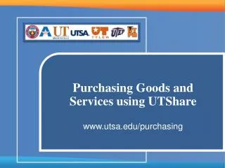 Purchasing Goods and Services using UTShare www.utsa.edu/purchasing