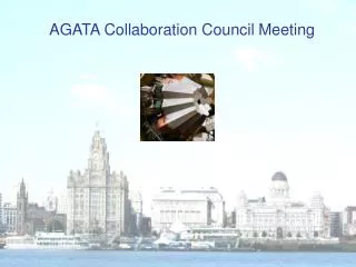 AGATA Collaboration Council M eeting