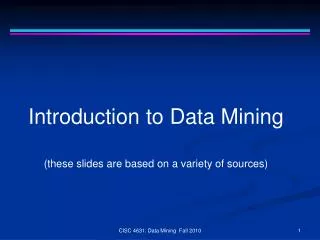 Introduction to Data Mining (these slides are based on a variety of sources)