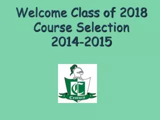 Welcome Class of 2018 Course Selection 2014-2015