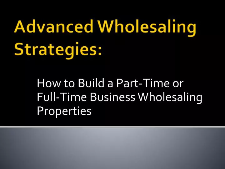 how to build a part time or full time business wholesaling properties