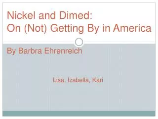 Nickel and Dimed: On (Not) Getting By in America By Barbra Ehrenreich