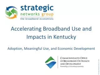 Accelerating Broadband Use and Impacts in Kentucky Adoption, Meaningful Use, and Economic Development