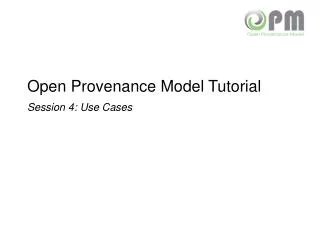Open Provenance Model Tutorial Session 4: Use Cases
