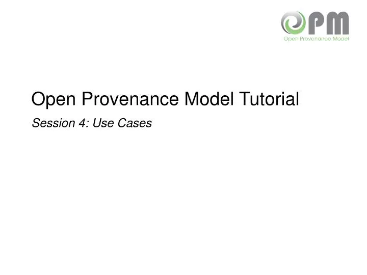 open provenance model tutorial session 4 use cases