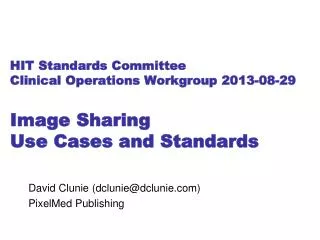 HIT Standards Committee Clinical Operations Workgroup 2013-08-29 Image Sharing Use Cases and Standards