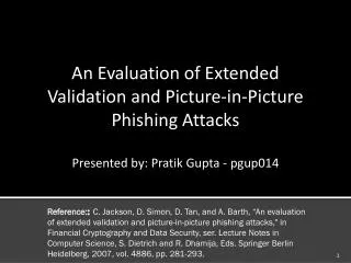 An Evaluation of Extended Validation and Picture-in-Picture Phishing Attacks Presented by: Pratik Gupta - pgup014