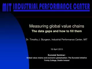M easuring global value chains The data gaps and how to fill them Dr. Timothy J. Sturgeon, Industrial Performance Cen
