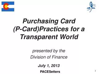 Purchasing Card ( P-Card)Practices for a Transparent World presented by the Division of Finance July 1, 2013