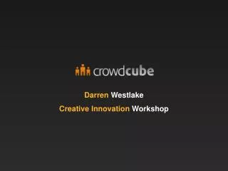 Darren Westlake Creat ive Innovation Workshop