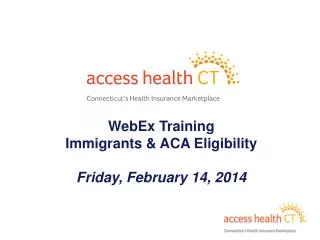 WebEx Training Immigrants &amp; ACA Eligibility Friday, February 14, 2014