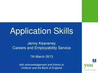 Application Skills Jenny Keaveney Careers and Employability Service 7th March 2013 with acknowledgement and thanks to U