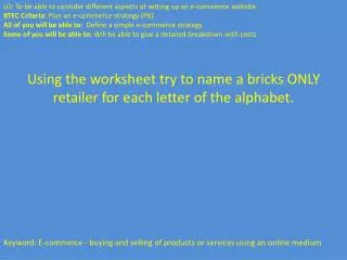 Using the worksheet try to name a bricks ONLY retailer for each letter of the alphabet.