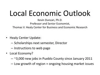 Local Economic Outlook Kevin Duncan, Ph.D. Professor and Senior Economist, Thomas V. Healy Center for Business and Econ