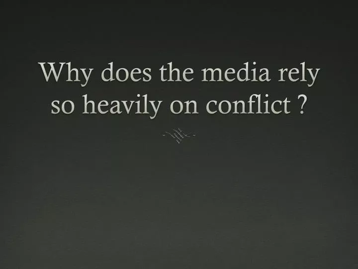 why does the media rely so heavily on conflict