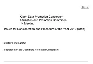 Issues for Consideration and Procedure of the Year 2012 (Draft) September 28 , 2012 Secretariat of the Open Data Pr