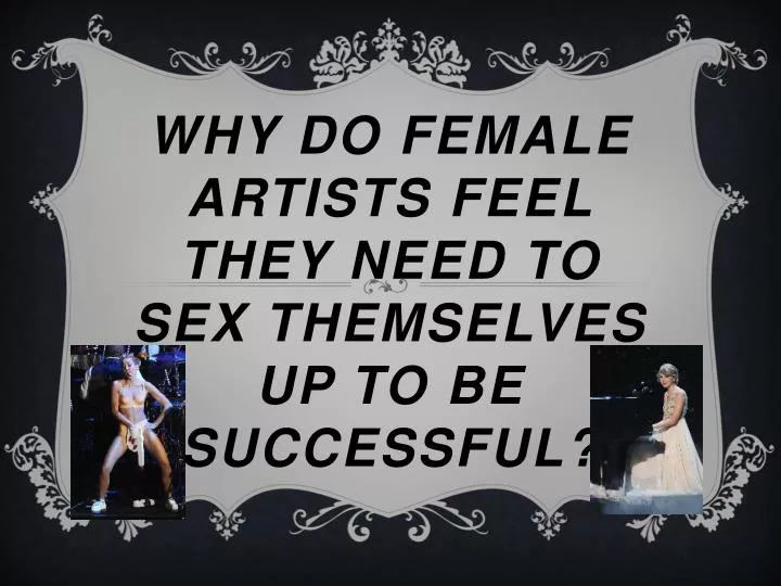 why do female artists feel they need to sex themselves up to be successful