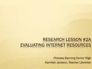 Research Lesson #2A Evaluating Internet Resources