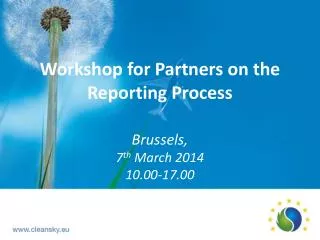 Workshop for Partners on the Reporting Process Brussels, 7 th March 2014 10.00-17.00