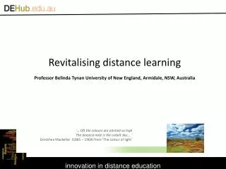 Revitalising distance learning Professor Belinda Tynan University of New England, Armidale, NSW, Australia