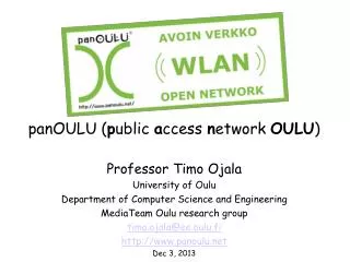 panOULU ( p ublic a ccess n etwork OULU ) Professor Timo Ojala University of Oulu Department of Computer Science and