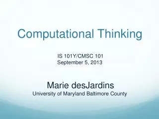 Computational Thinking IS 101Y/CMSC 101 September 5, 2013 Marie desJardins University of Maryland Baltimore County