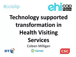 Technology supported transformation in Health Visiting Services Coleen Milligan