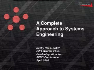 A Complete Approach to Systems Engineering Becky Reed, ESEP Bill LaMarsh, Ph.D. Reed Integration, Inc. SEDC Conference A