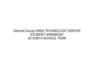 Garrard County AREA TECHNOLOGY CENTER STUDENT HANDBOOK 2013/2014 SCHOOL YEAR