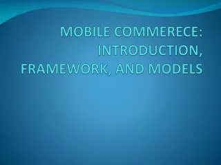 MOBILE COMMERECE: INTRODUCTION, FRAMEWORK, AND MODELS