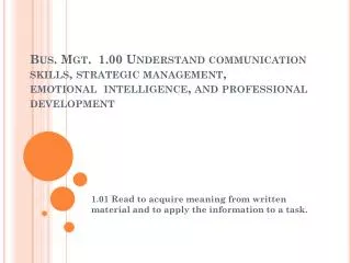 Bus. Mgt. 1.00 Understand communication skills, strategic management, emotional intelligence , and professional develop