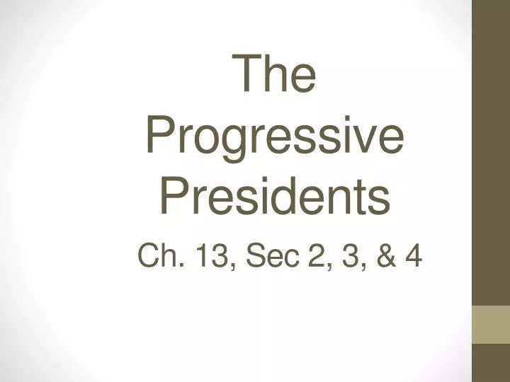 the progressive presidents ch 13 sec 2 3 4