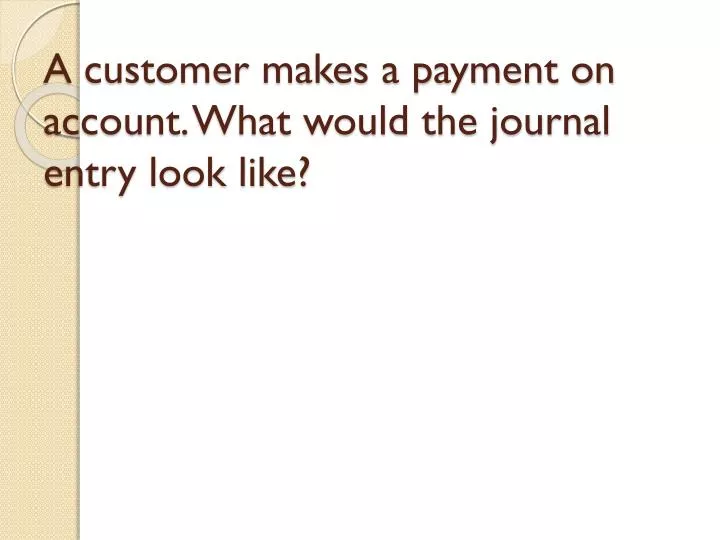 a customer makes a payment on account what would the journal entry look like