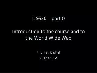 LIS650	 part 0 Introduction to the course and to the World Wide Web