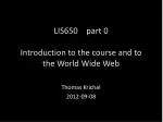 LIS650	 part 0 Introduction to the course and to the World Wide Web - slide 1