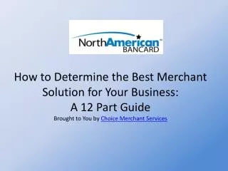 How to Determine the Best Merchant Solution for Your Business: A 12 Part Guide Brought to You by Choice Merchant Serv