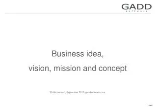 Business idea, vision, mission and concept Public version, September 2013, gaddsoftware.com