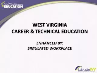 West Virginia Career &amp; Technical Education enhanced by: Simulated Workplace