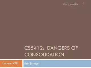 CS5412: Dangers of Consolidation