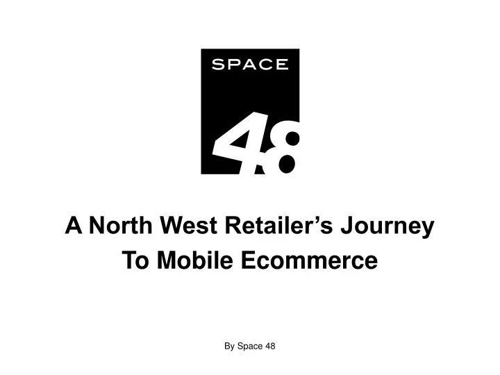 a north west retailer s journey to mobile ecommerce by space 48