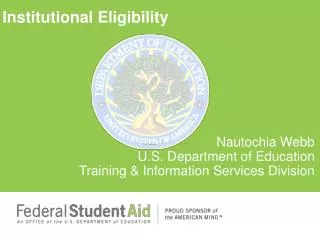 Institutional Eligibility Nautochia Webb U.S. Department of Education Training &amp; Information Services Division