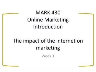 MARK 430 Online Marketing Introduction The impact of the internet on marketing