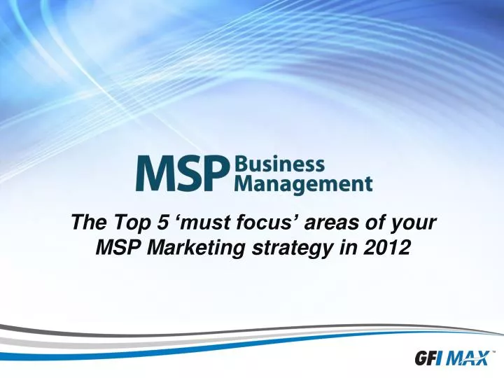 the top 5 must focus a reas o f y our msp marketing strategy in 2012