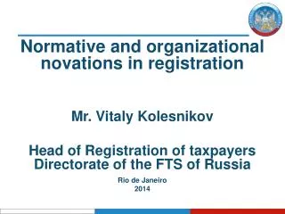Normative and organizational novations in registration Mr. Vitaly Kolesnikov Head of Registration of taxpayers Direct
