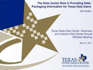 The Data Center Role in Providing Data: Packaging Information for Texas Data Users Jeff Jordan