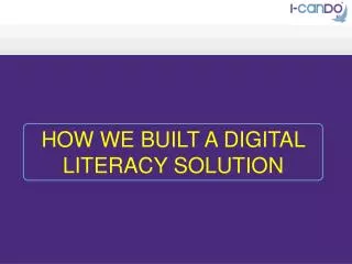 HOW WE BUILT A DIGITAL LITERACY SOLUTION