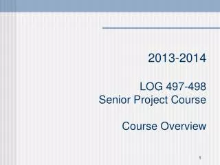 2013-2014 LOG 497-498 Senior Project Course Course Overview