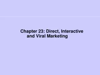 Chapter 23: Direct, Interactive and Viral Marketing