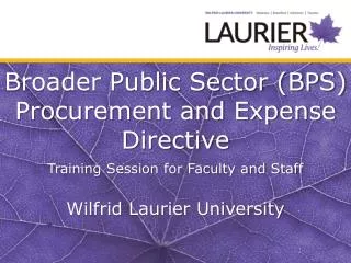 Broader Public Sector (BPS) Procurement and Expense Directive Training Session for Faculty and Staff Wilfrid Laurier Uni