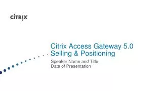 Citrix Access Gateway 5.0 Selling &amp; Positioning